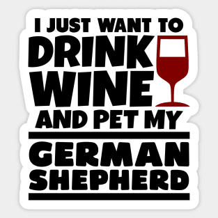 I just want to drink wine and pet my german shepherd Sticker